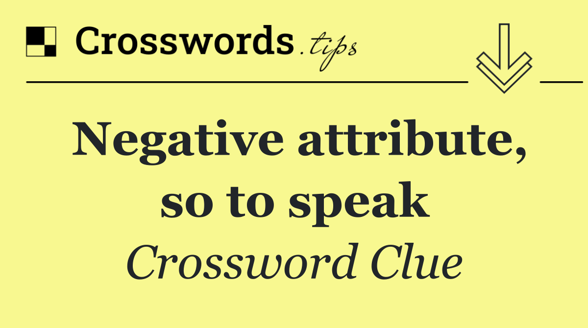 Negative attribute, so to speak