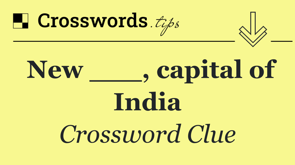 New ___, capital of India