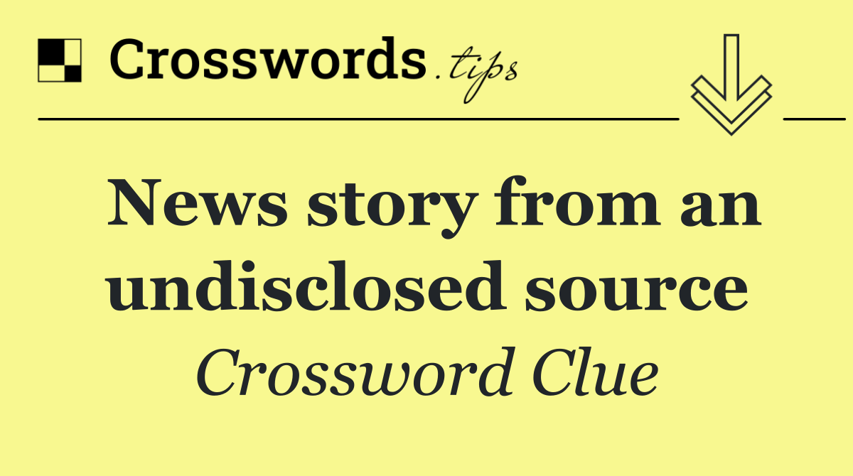 News story from an undisclosed source