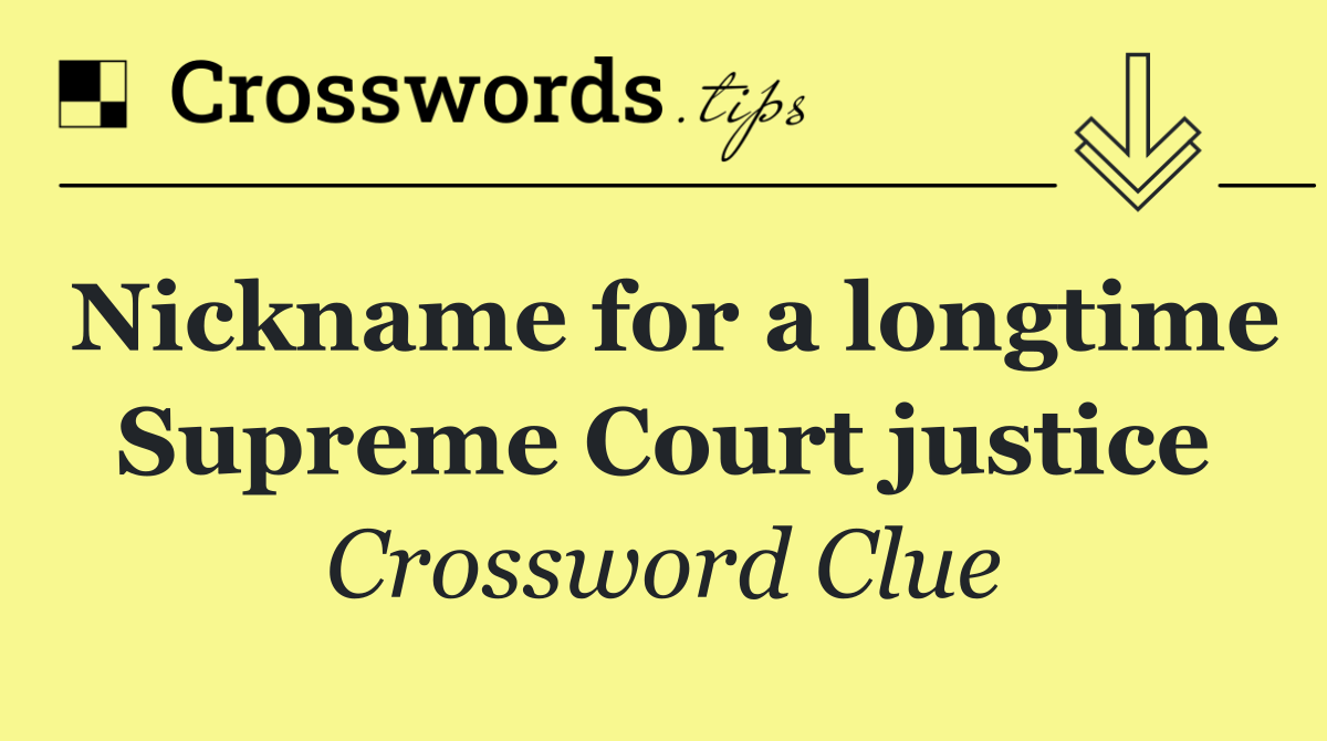 Nickname for a longtime Supreme Court justice