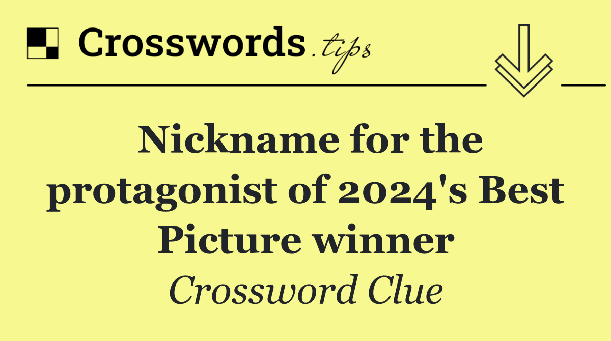 Nickname for the protagonist of 2024's Best Picture winner