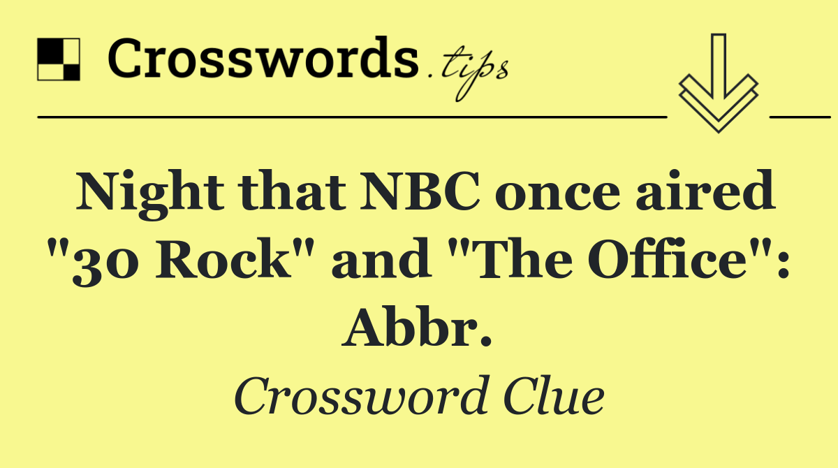 Night that NBC once aired "30 Rock" and "The Office": Abbr.