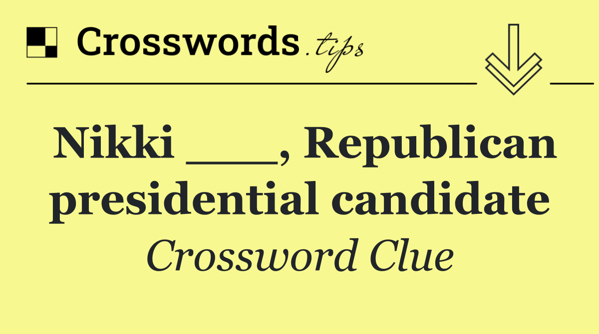 Nikki ___, Republican presidential candidate