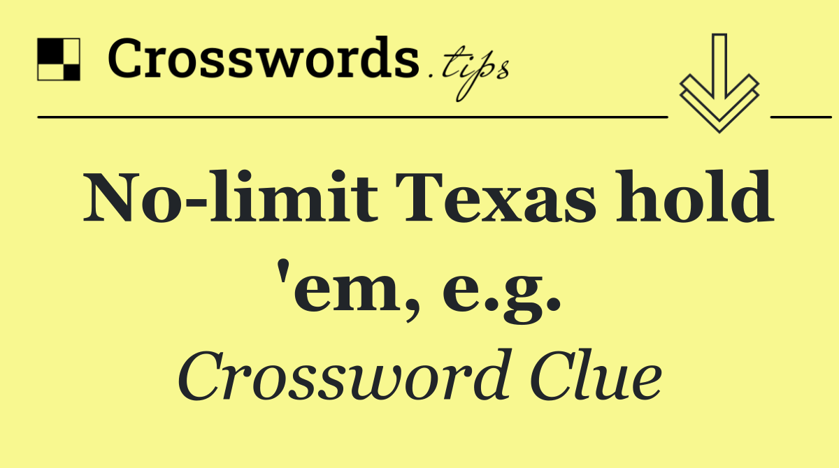 No limit Texas hold 'em, e.g.