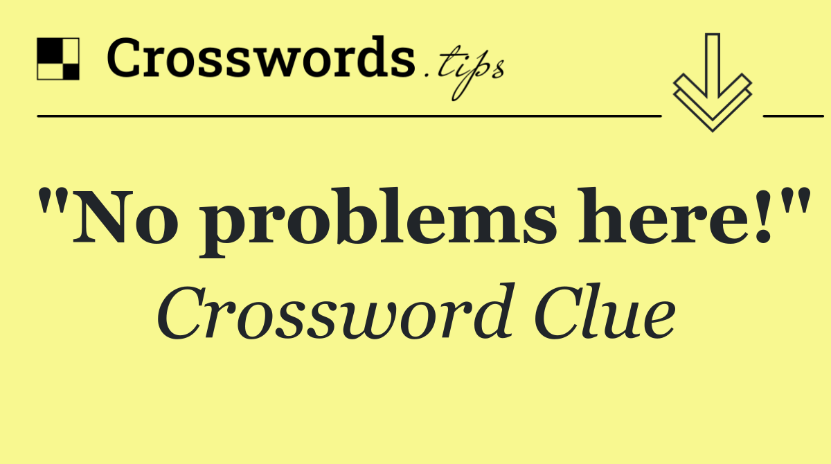 "No problems here!"