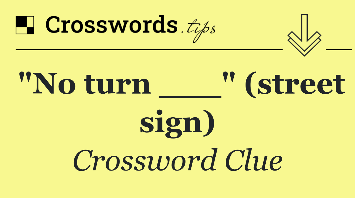 "No turn ___" (street sign)