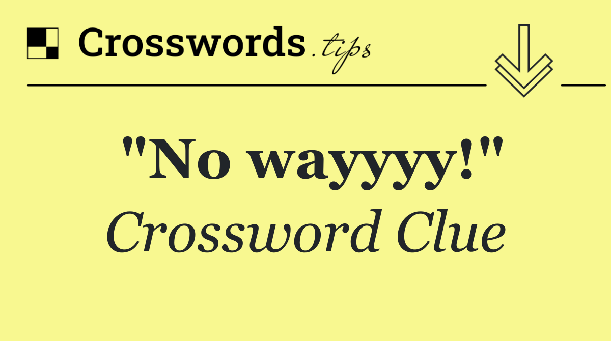 "No wayyyy!"