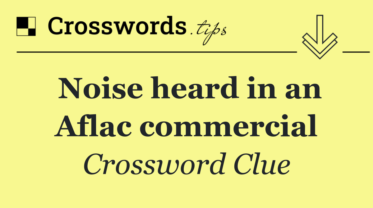Noise heard in an Aflac commercial
