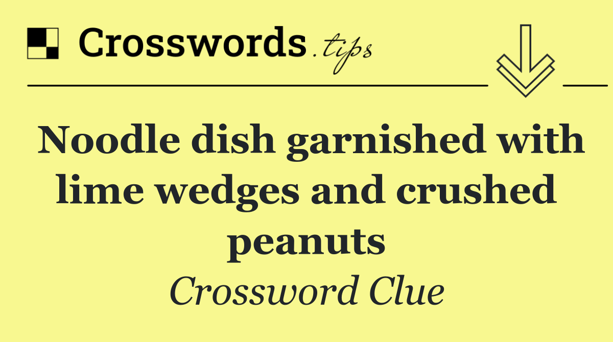 Noodle dish garnished with lime wedges and crushed peanuts