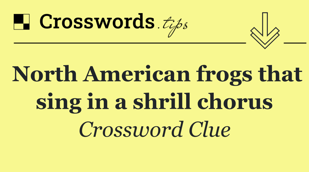 North American frogs that sing in a shrill chorus
