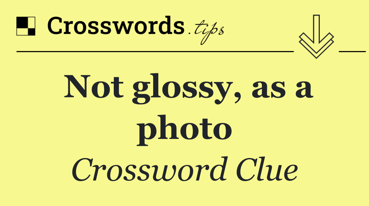 Not glossy, as a photo