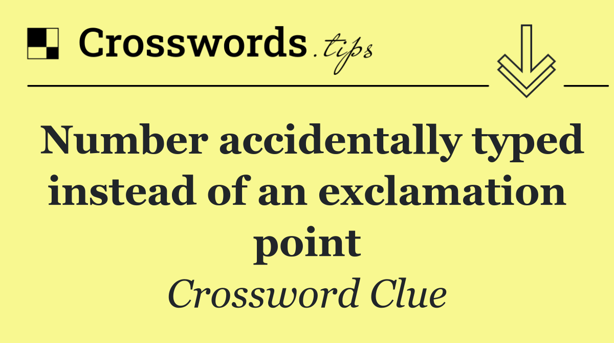 Number accidentally typed instead of an exclamation point