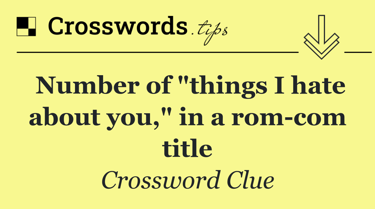 Number of "things I hate about you," in a rom com title