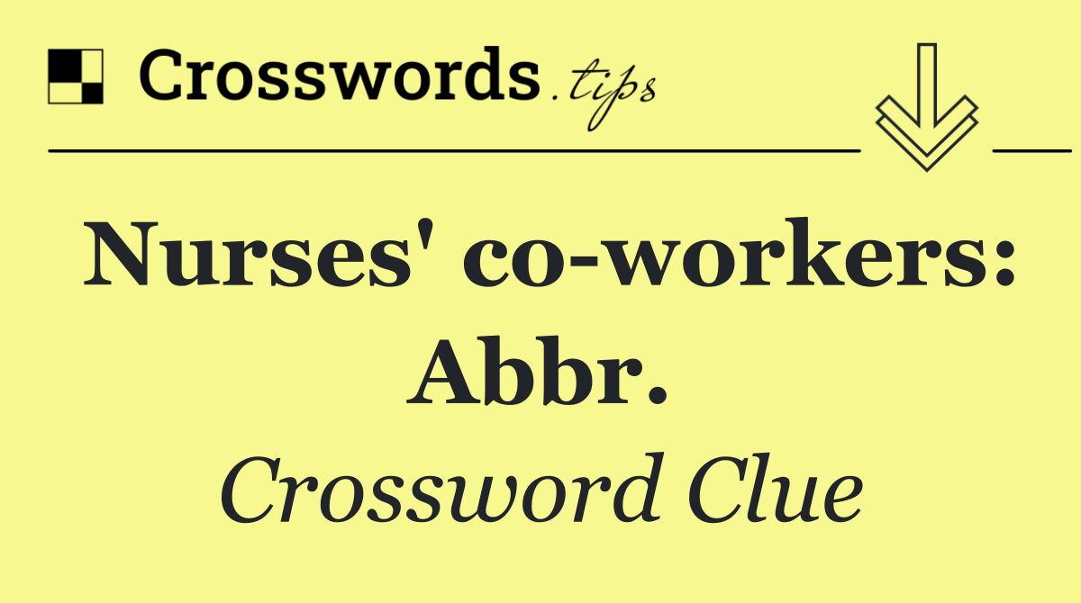 Nurses' co workers: Abbr.
