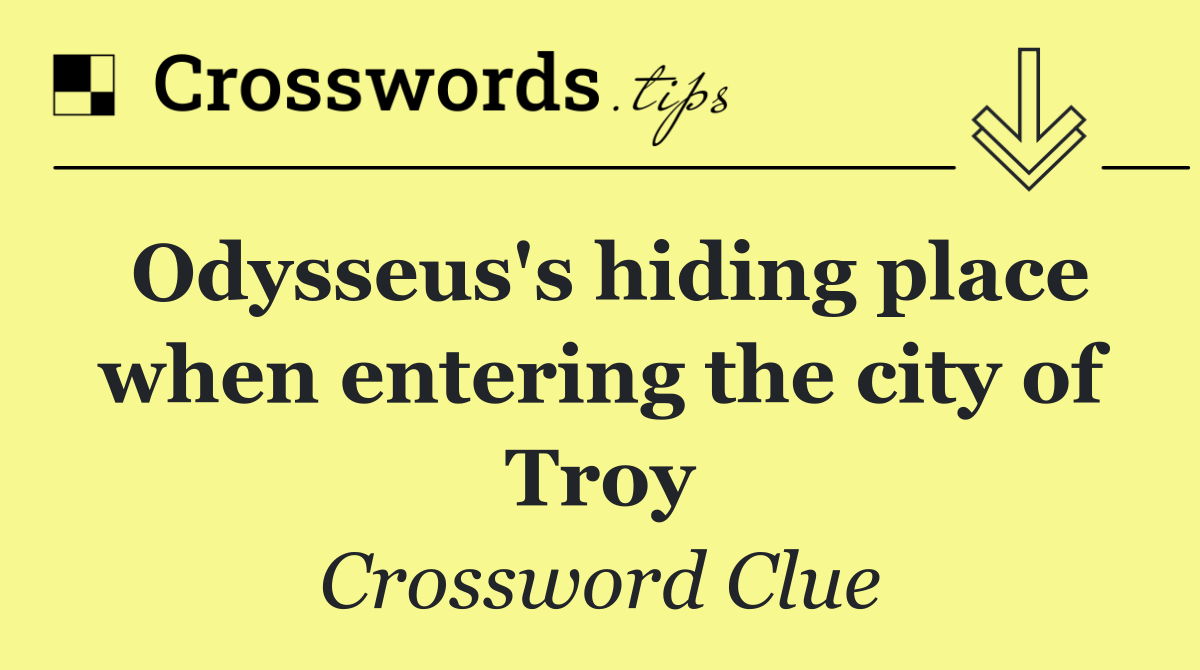 Odysseus's hiding place when entering the city of Troy