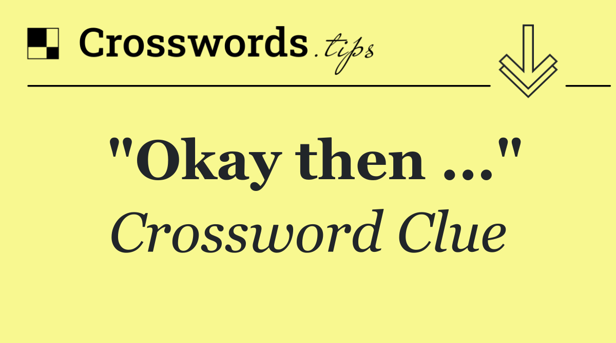 "Okay then ..."