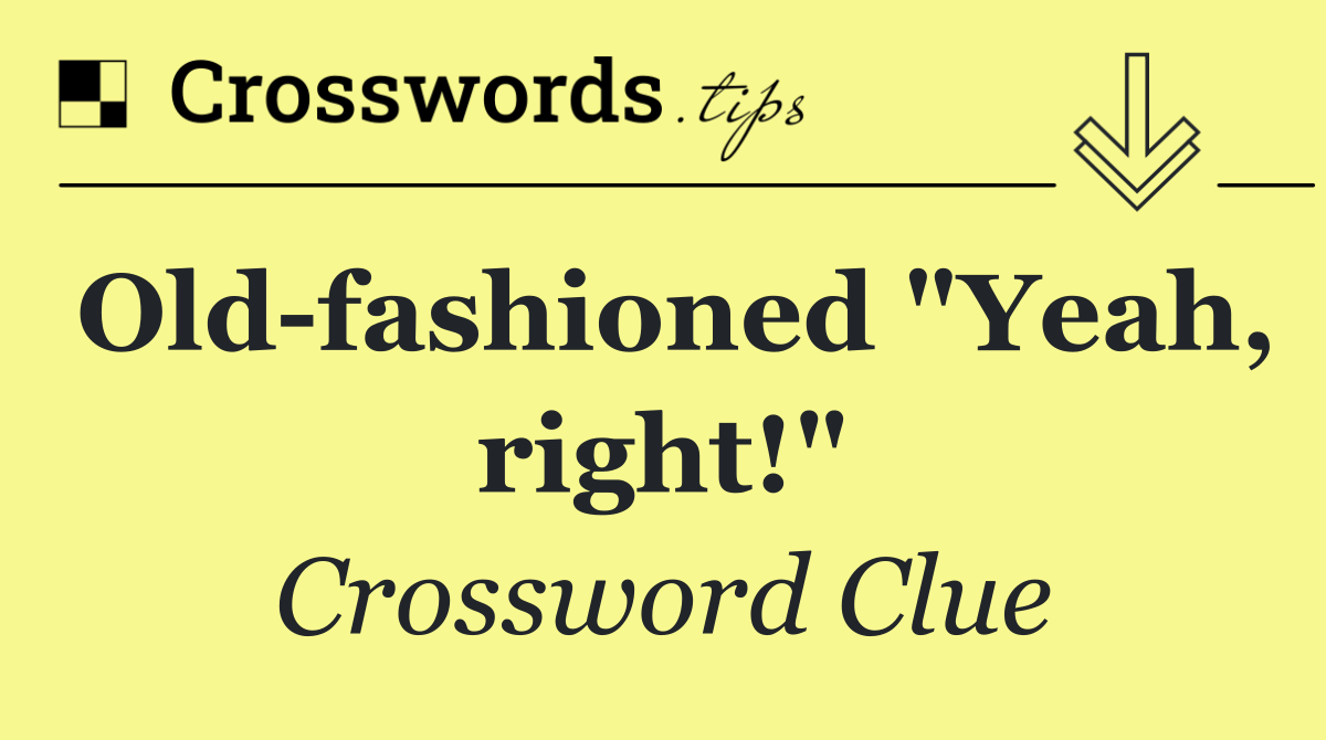 Old fashioned "Yeah, right!"