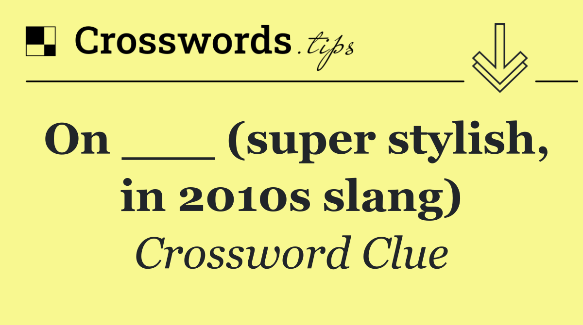 On ___ (super stylish, in 2010s slang)