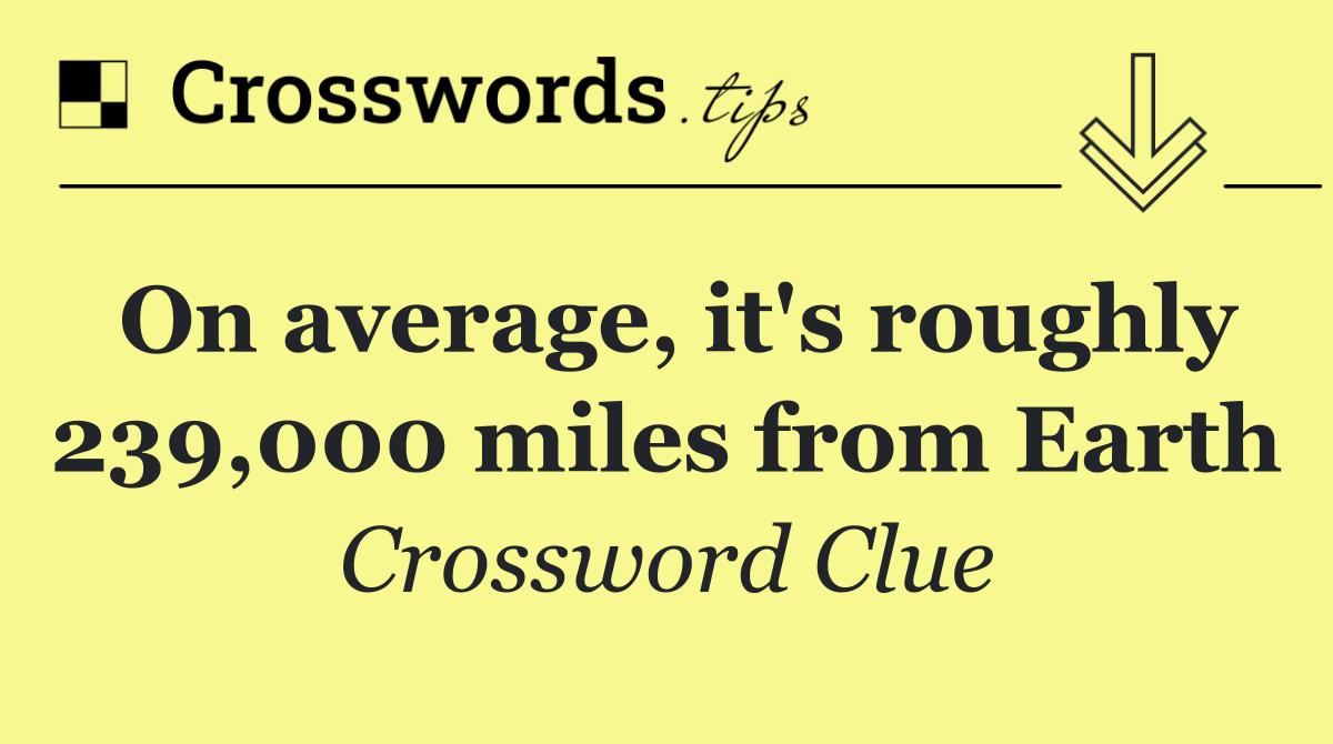 On average, it's roughly 239,000 miles from Earth