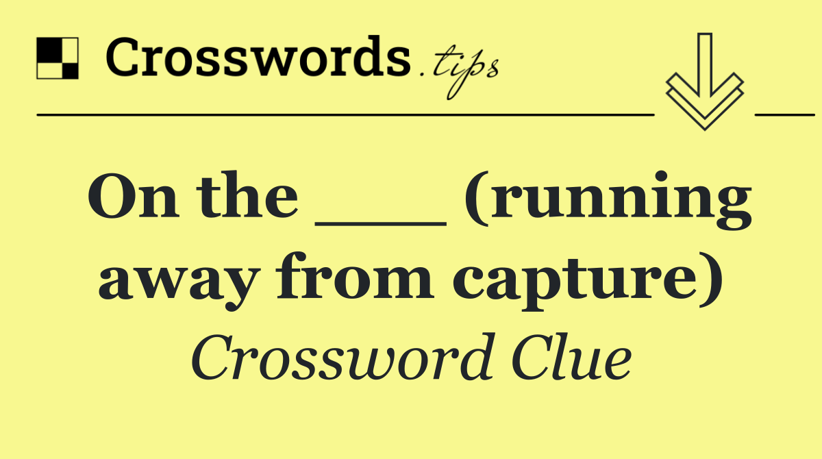 On the ___ (running away from capture)