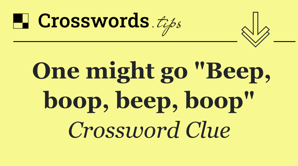 One might go "Beep, boop, beep, boop"