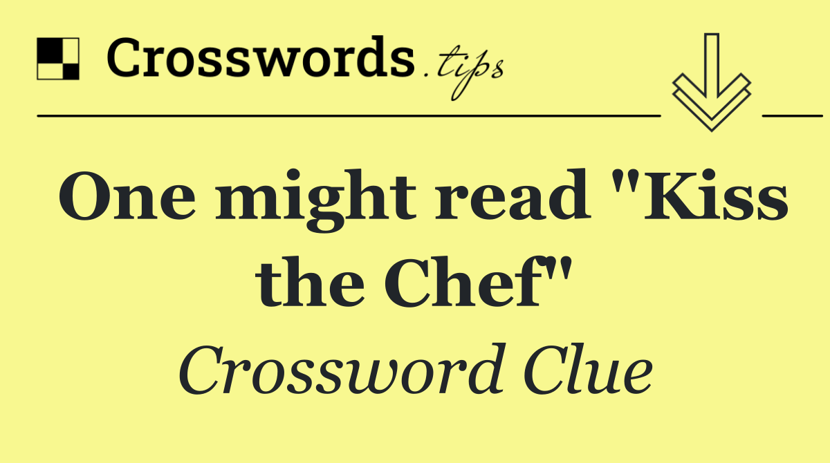 One might read "Kiss the Chef"