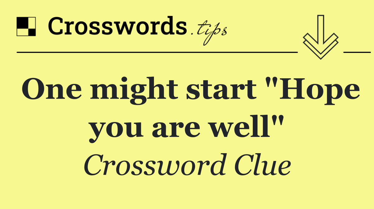 One might start "Hope you are well"