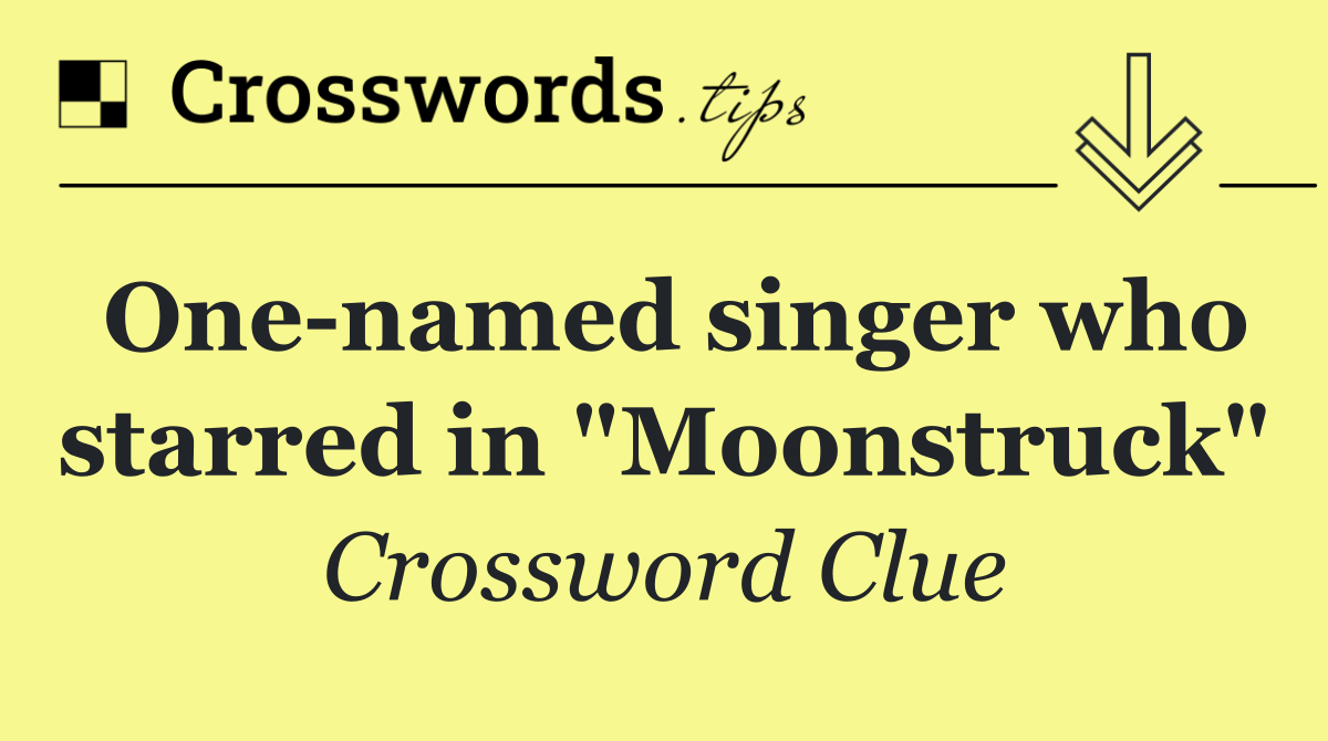 One named singer who starred in "Moonstruck"