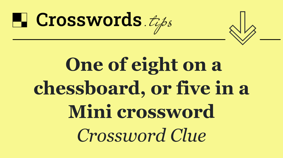 One of eight on a chessboard, or five in a Mini crossword