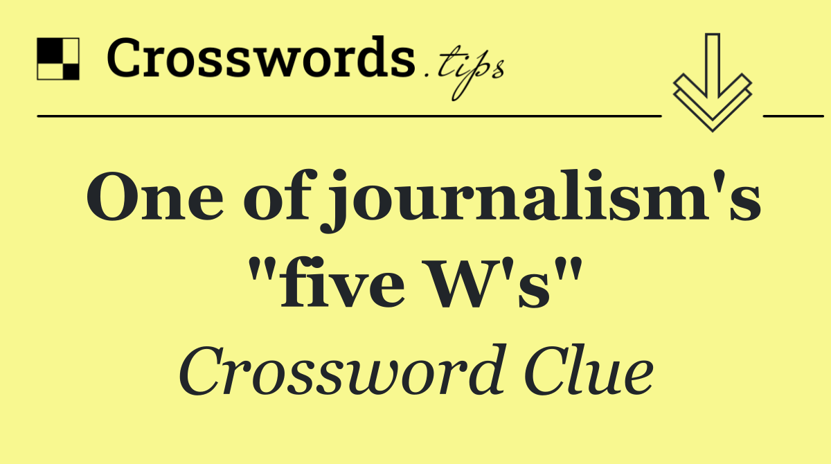 One of journalism's "five W's"