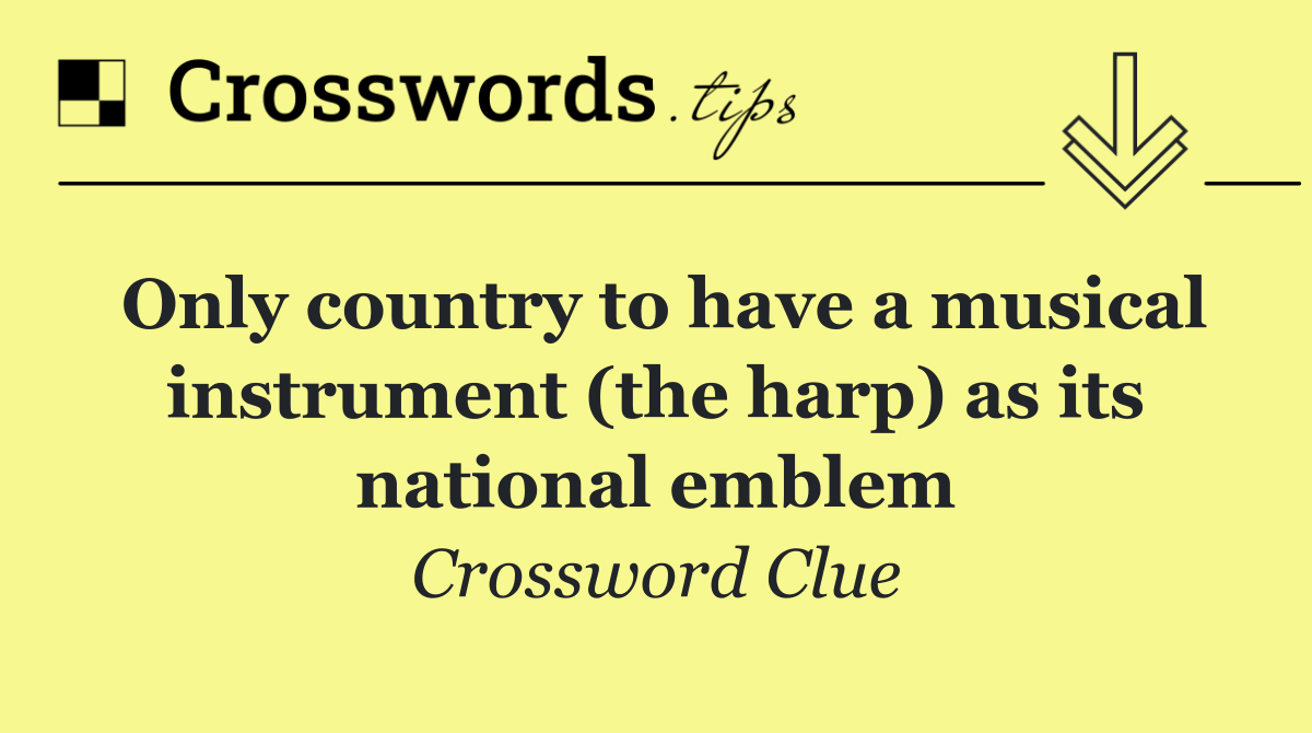 Only country to have a musical instrument (the harp) as its national emblem