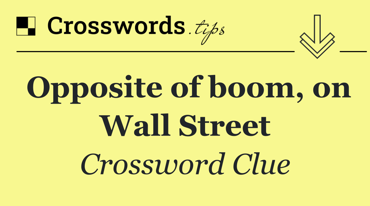 Opposite of boom, on Wall Street