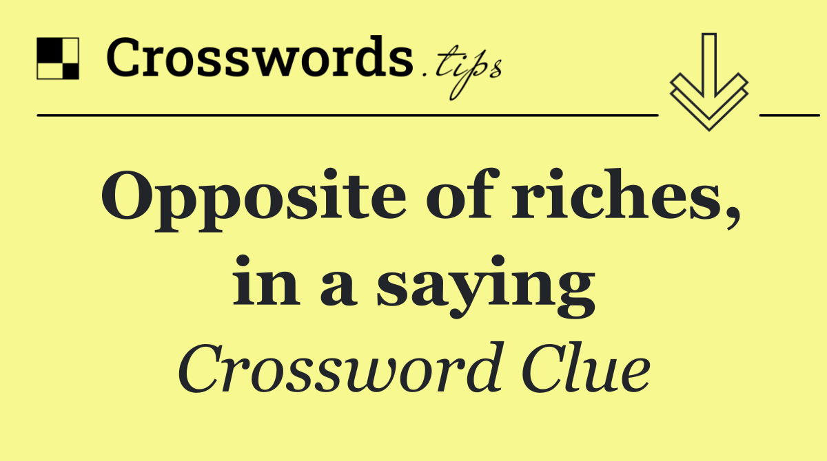 Opposite of riches, in a saying
