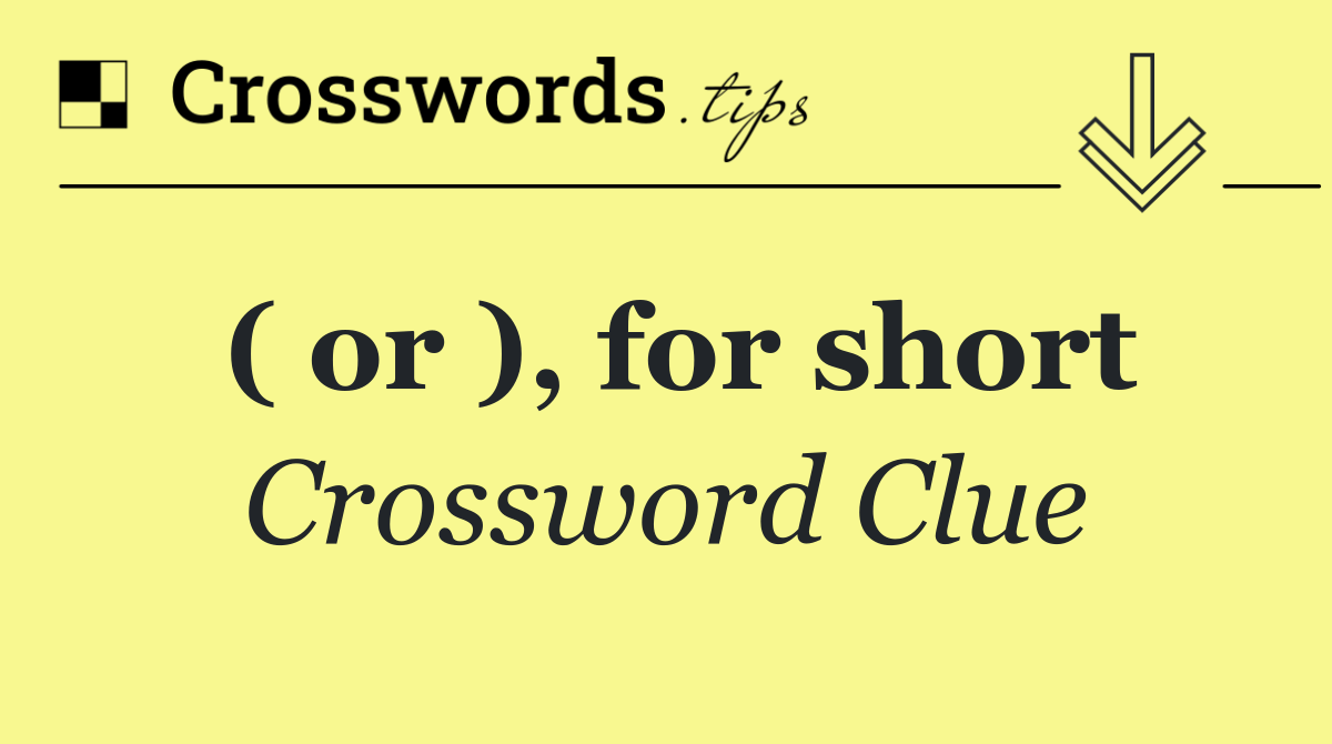 ( or ), for short