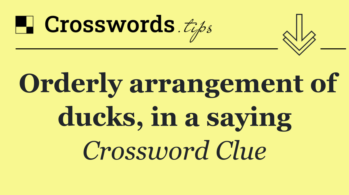Orderly arrangement of ducks, in a saying