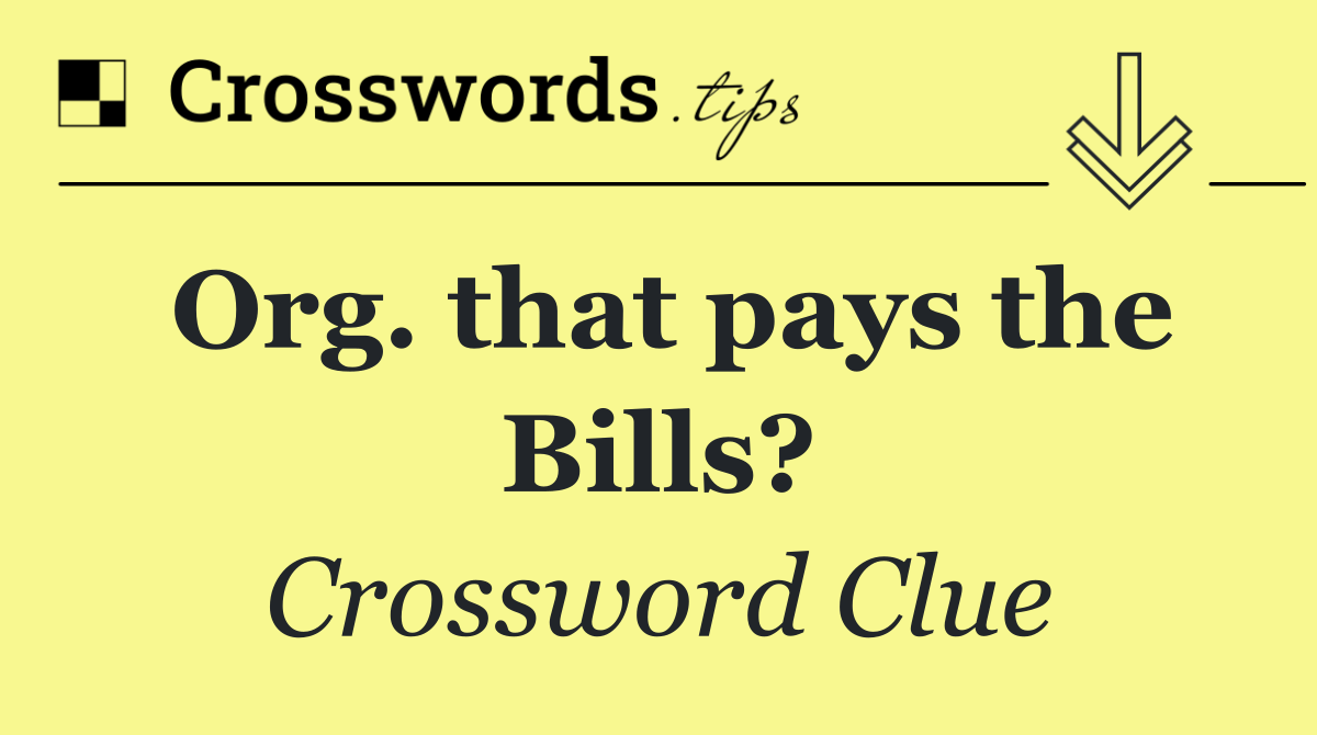 Org. that pays the Bills?