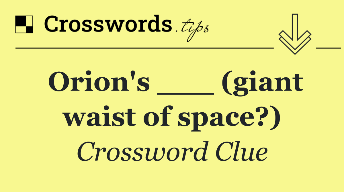 Orion's ___ (giant waist of space?)