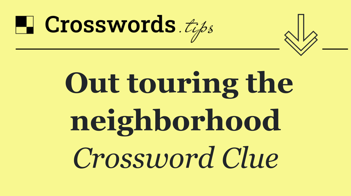 Out touring the neighborhood