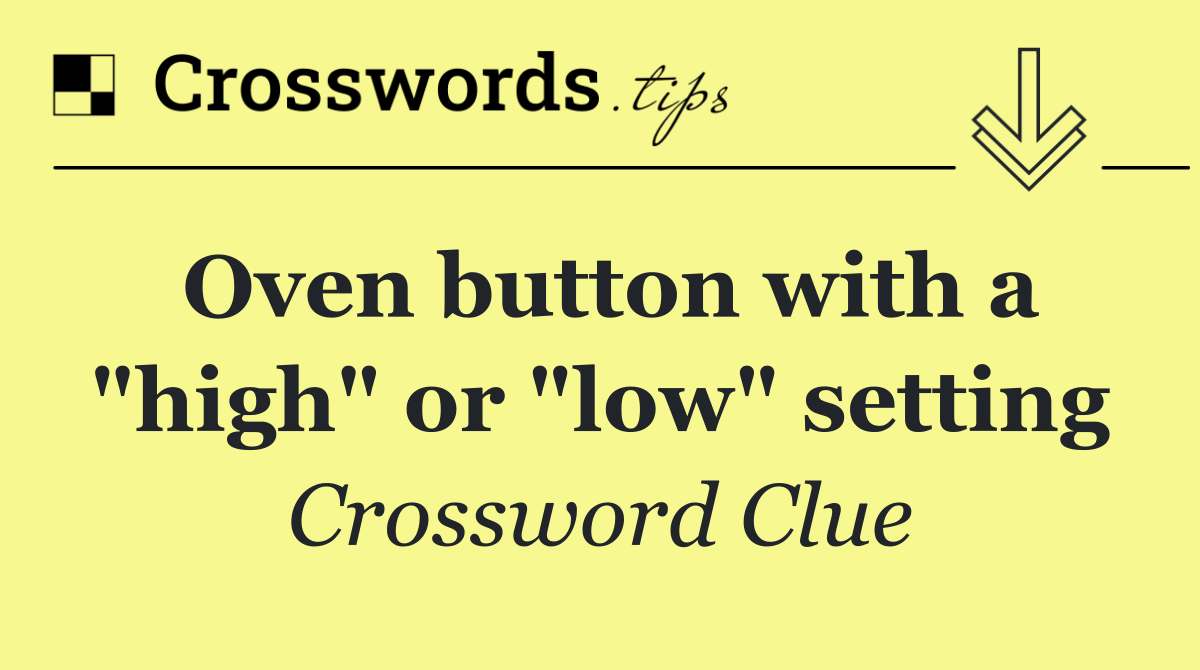 Oven button with a "high" or "low" setting