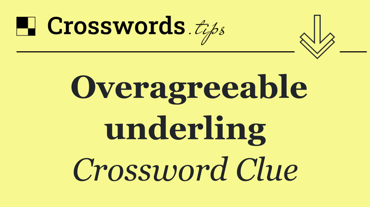 Overagreeable underling