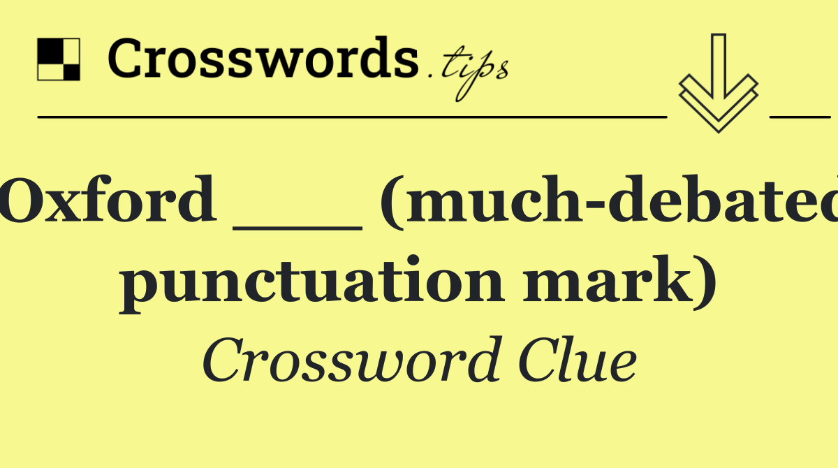 Oxford ___ (much debated punctuation mark)