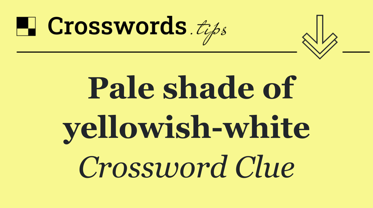 Pale shade of yellowish white