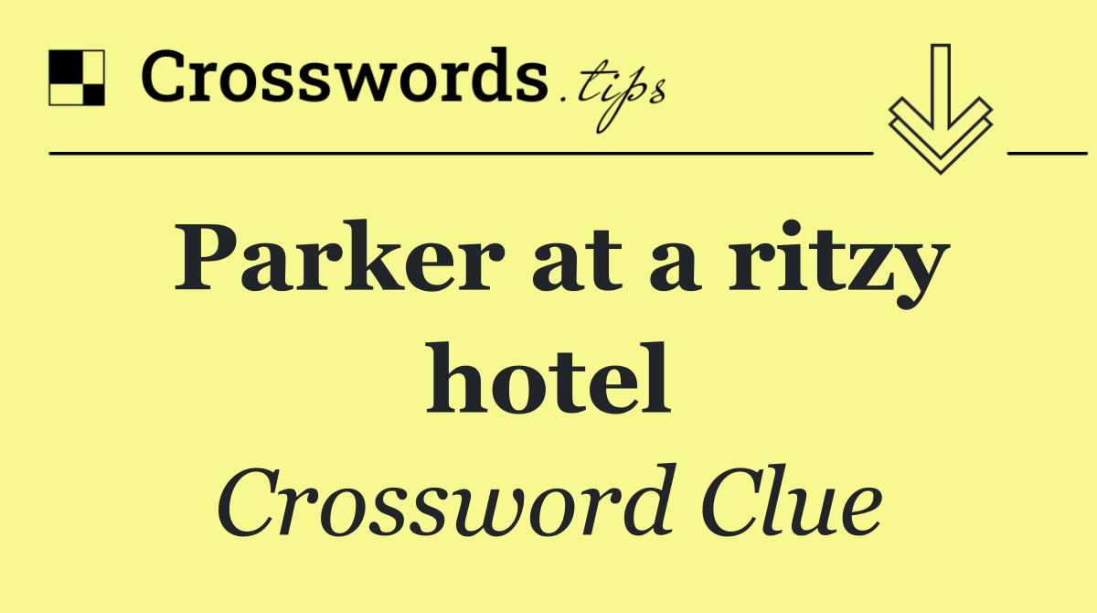 Parker at a ritzy hotel