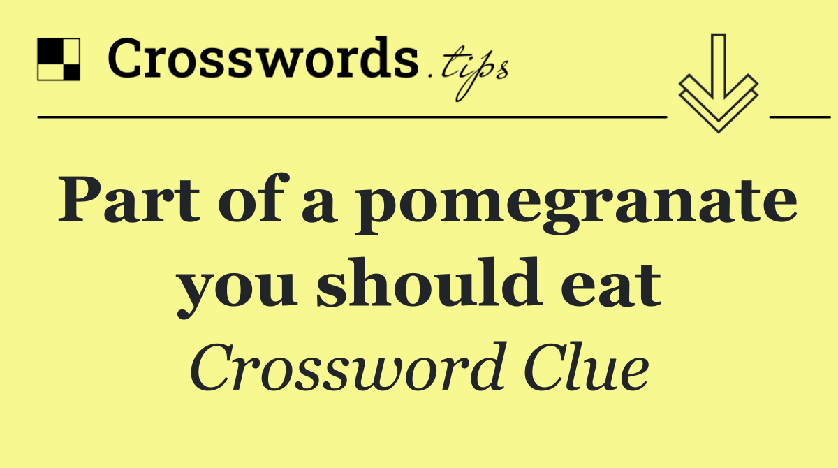 Part of a pomegranate you should eat