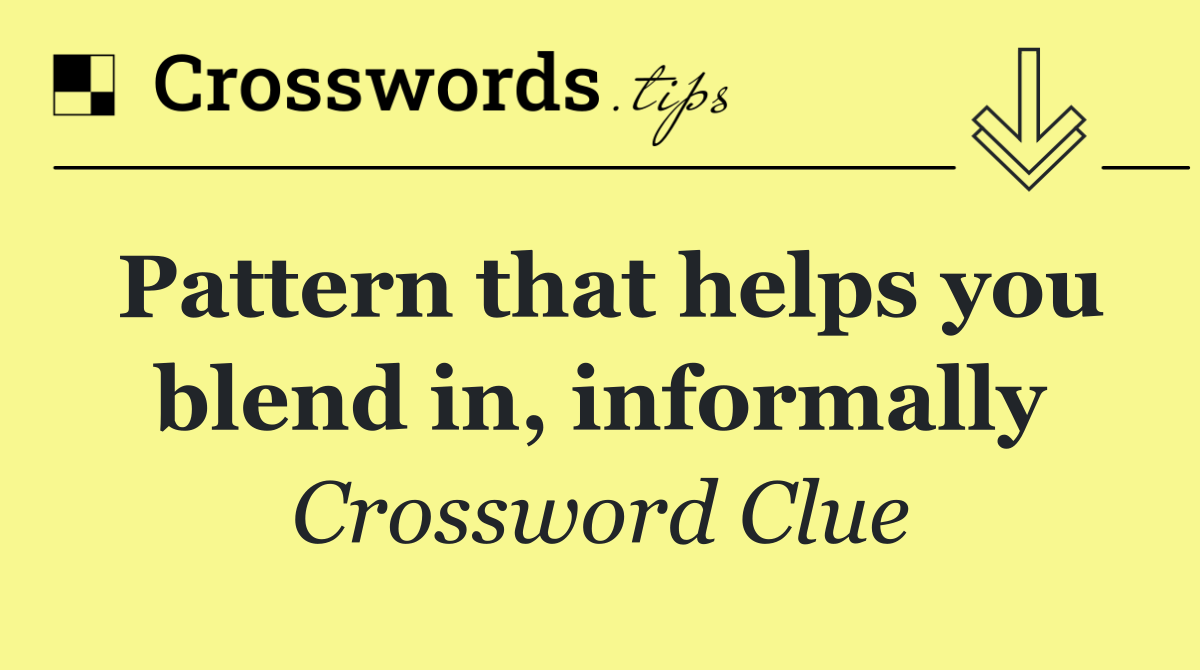 Pattern That Helps You Blend In Informally Crossword Clue Answer 