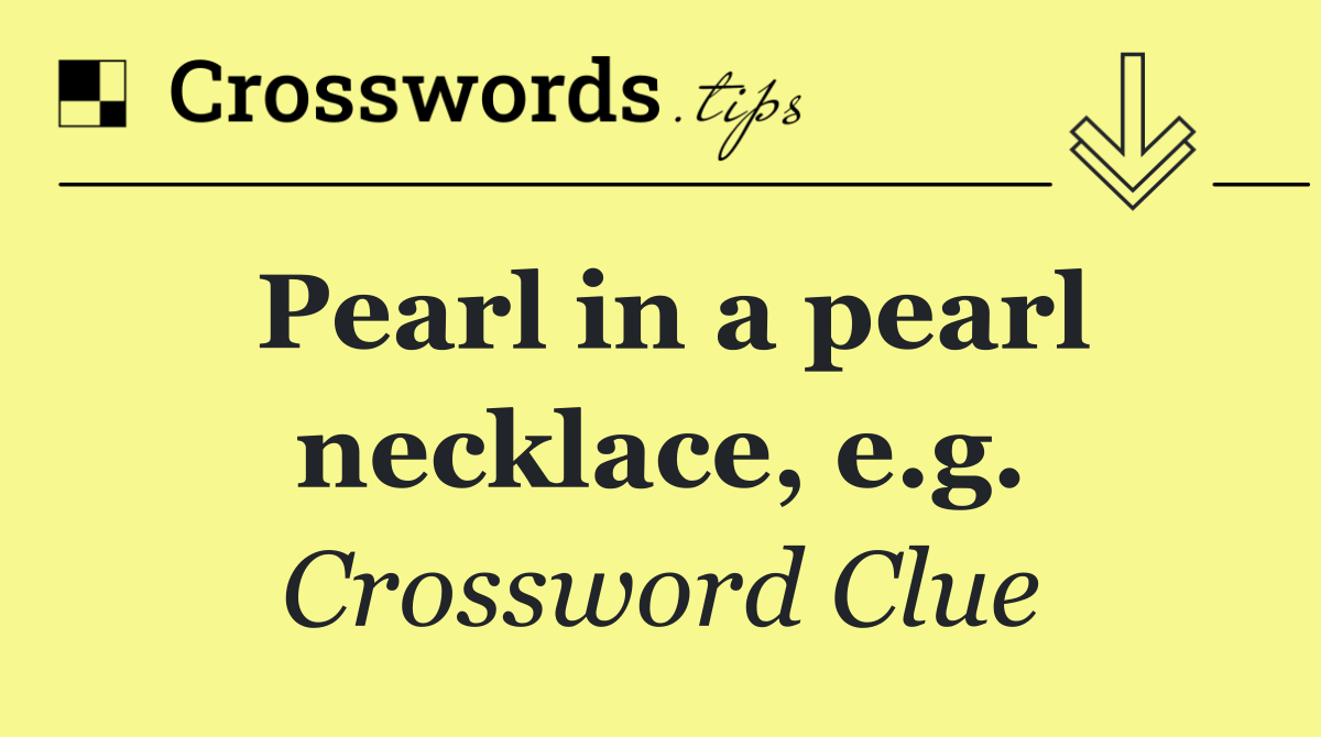 Pearl in a pearl necklace, e.g.