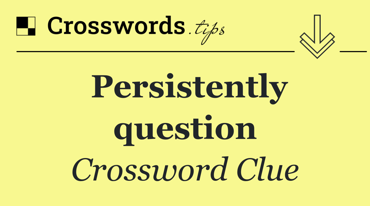 Persistently question