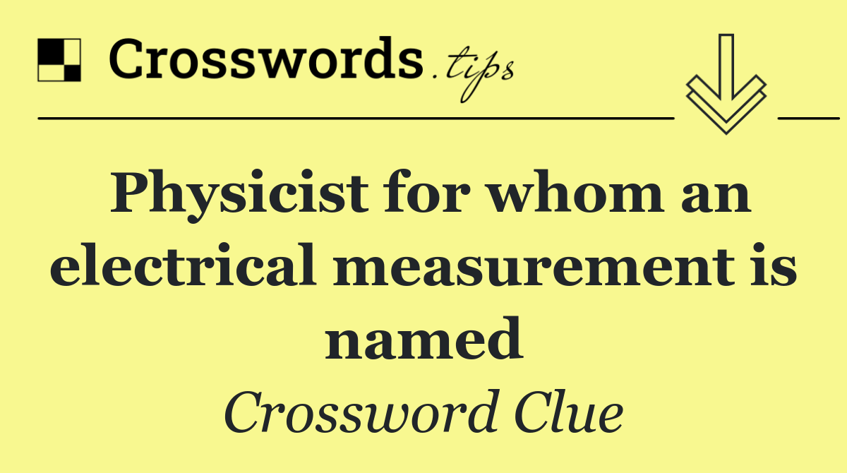 Physicist for whom an electrical measurement is named