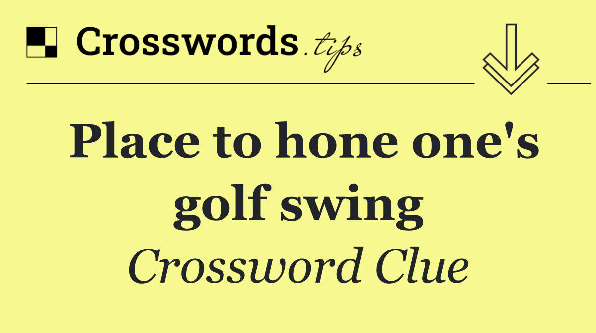 Place to hone one's golf swing