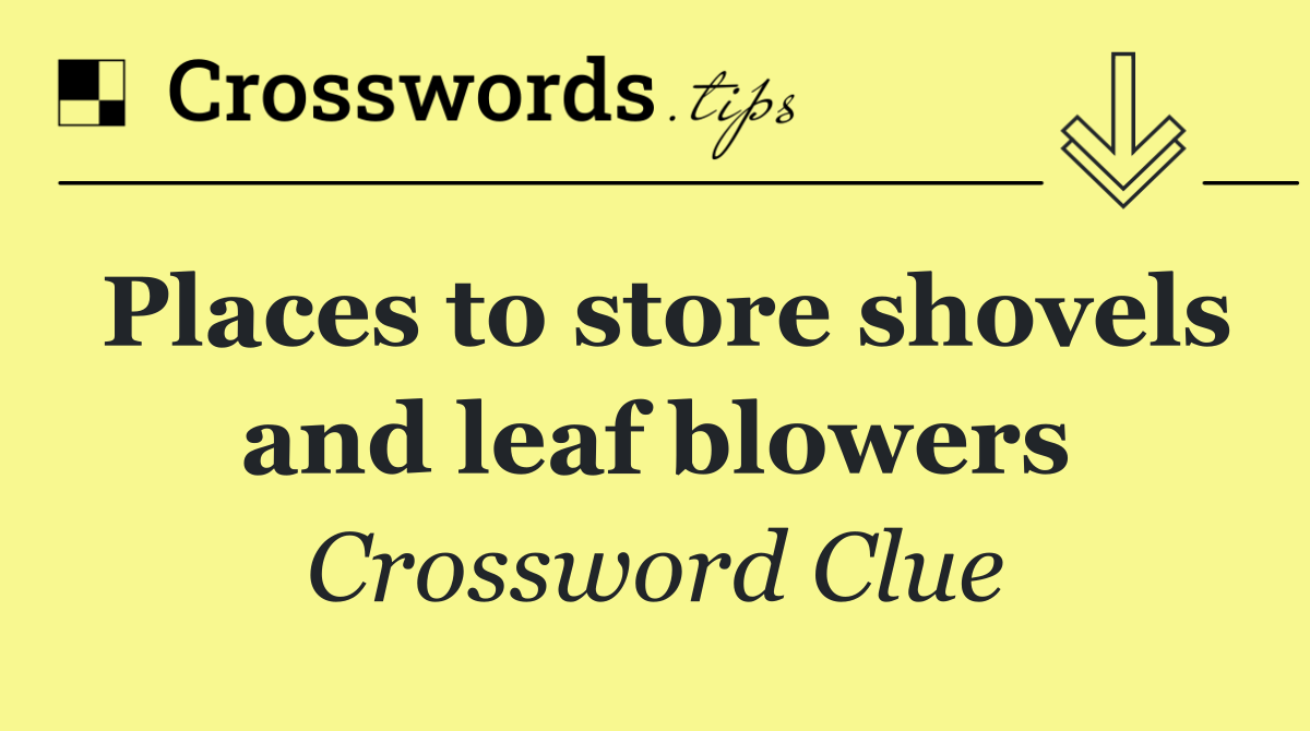Places to store shovels and leaf blowers